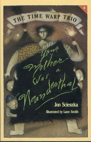 Jon Scieszka - Jon Scieszka - Time Warp Trio 04 - Your Mother Was a Neanderthal.jpg